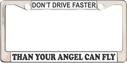 Don't Drive Faster Than Your Angel Can Fly Don't Drive Faster Than Your Angel Can Fly