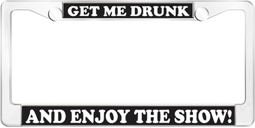 Get Me Drunk And Enjoy The Show! Get Me Drunk And Enjoy The Show!
