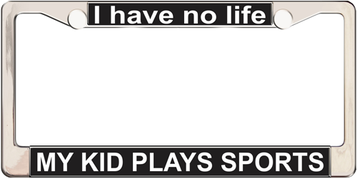 I Have No Life MY KID PLAYS SPORTS I Have No Life MY KID PLAYS SPORTS
