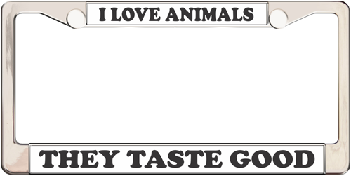 I Love Animals They Taste Good I Love Animals They Taste Good