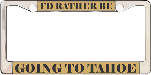 I'd Rather Be Going To Tahoe I'd Rather Be Going To Tahoe