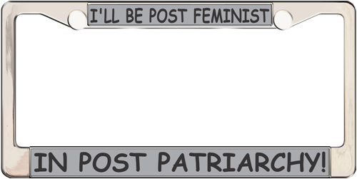 Ill Be Post Feminist Ill Be Post Feminist