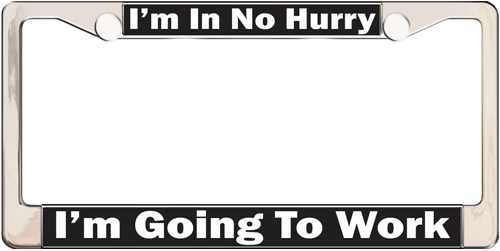 I'm In No Hurry I'm Going To Work I'm In No Hurry I'm Going To Work