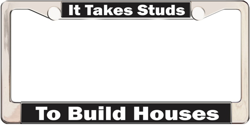 It Takes Studs To Build Houses It Takes Studs To Build Houses