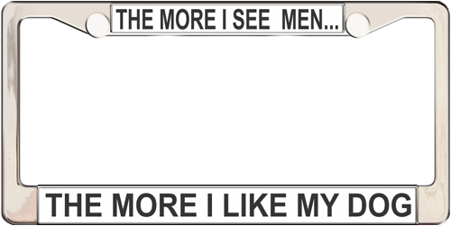 The More I See Men The More I Like My Dog The More I See Men The More I Like My Dog
