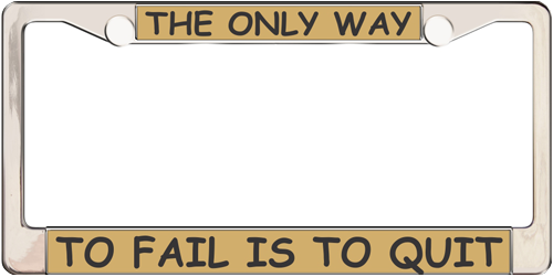 The Only Way To Fail Is To Quit The Only Way To Fail Is To Quit