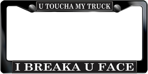 You Toucha My Truck I Breaka You Face You Toucha My Truck I Breaka You Face